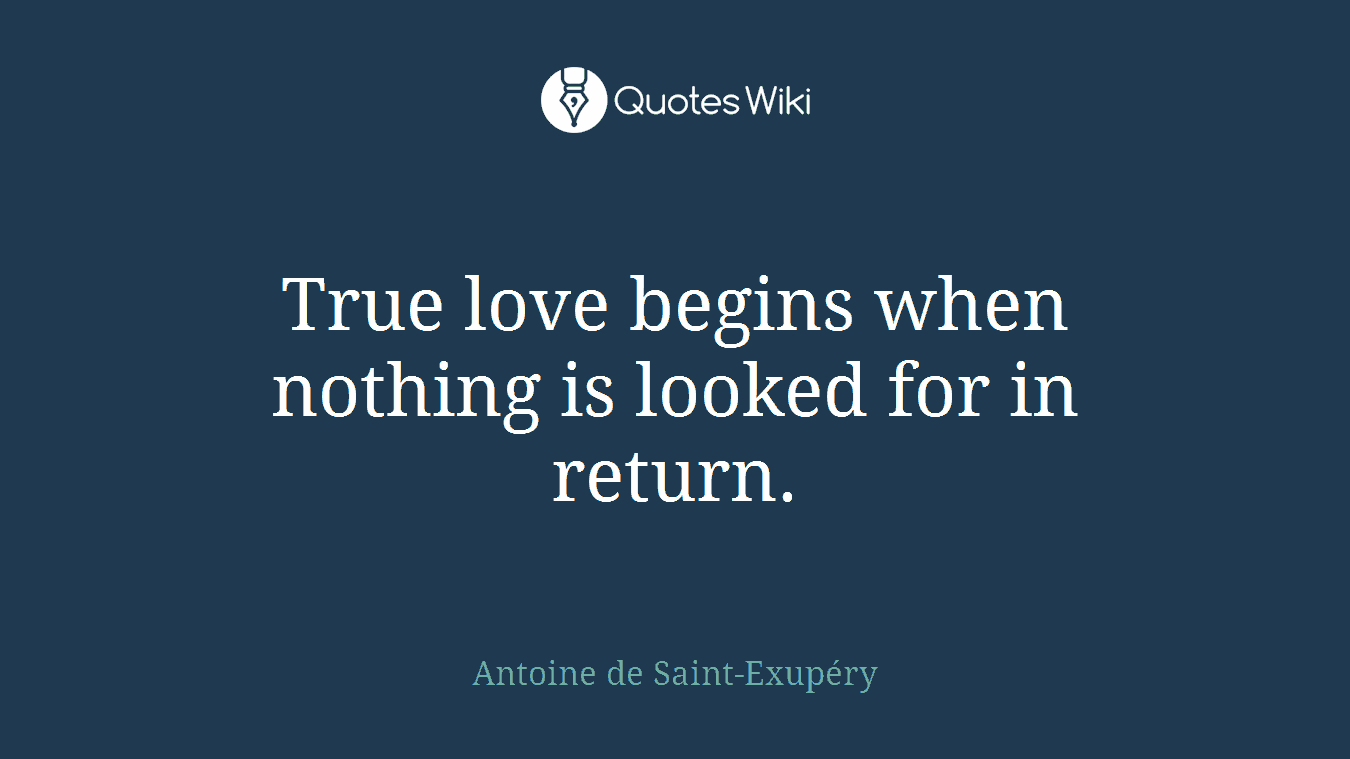 True love begins when nothing is looked for in return.