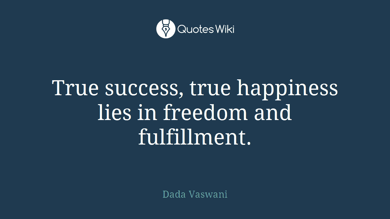 True success, true happiness lies in freedom and fulfillment.