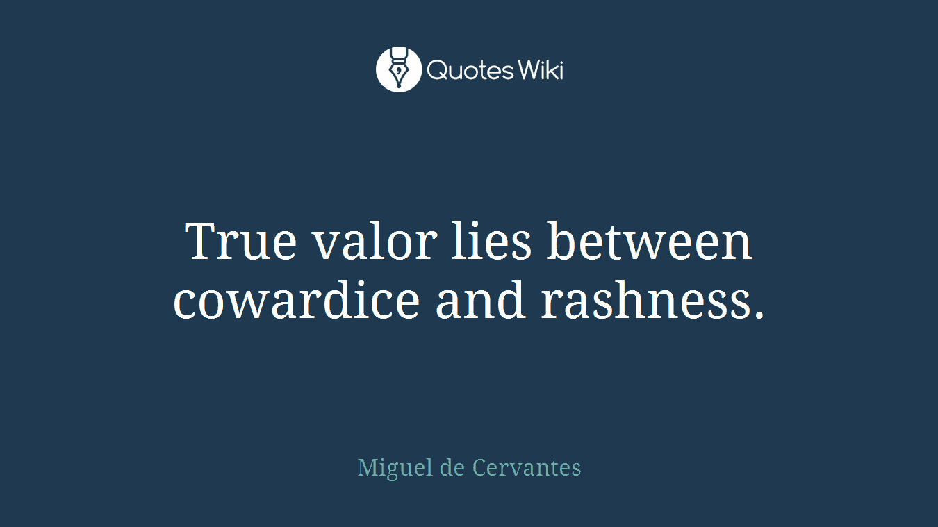 True valor lies between cowardice and rashness.