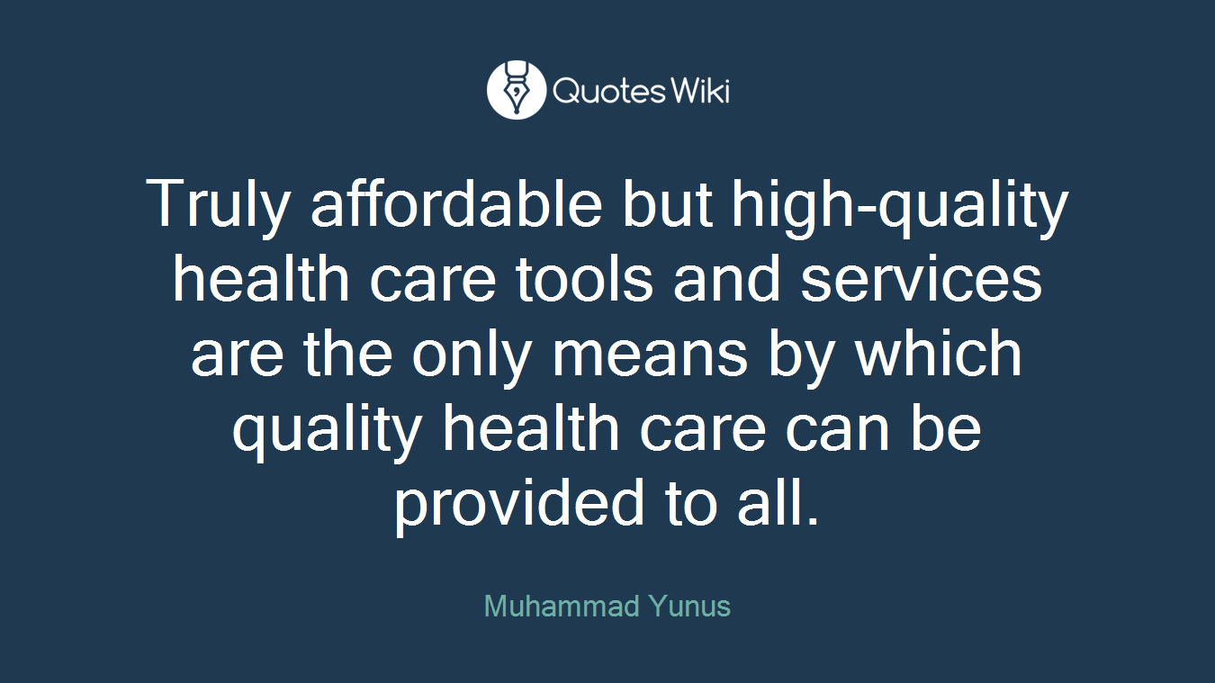 Truly affordable but high-quality health care tools and services are the only means by which quality health care can be provided to all.