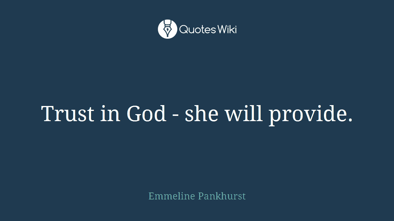 Trust in God - she will provide.