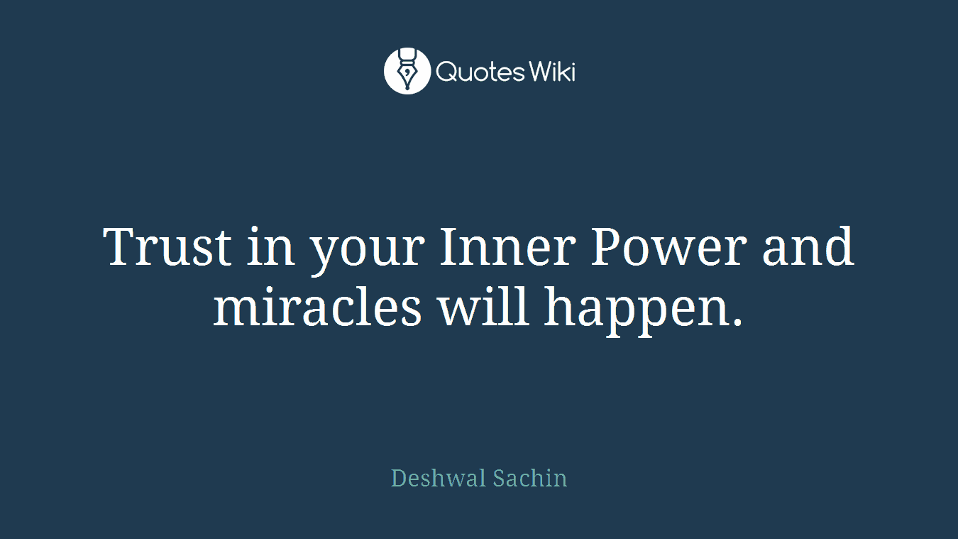 Trust in your Inner Power and miracles will happen.