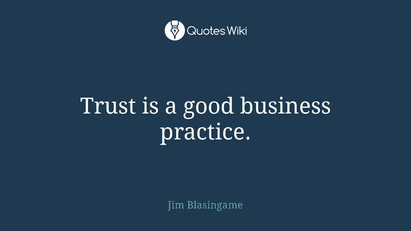 Trust is a good business practice.