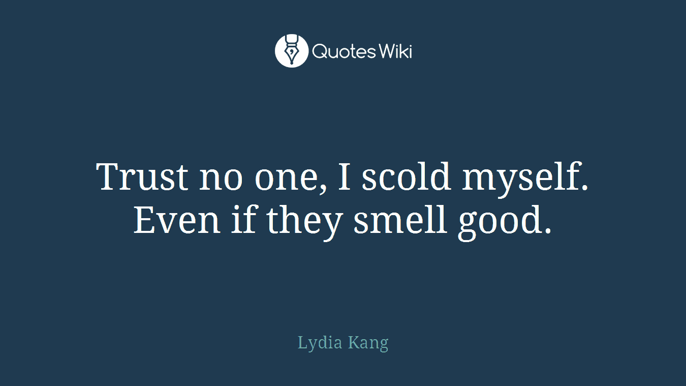 Trust no one, I scold myself. Even if they smell good.