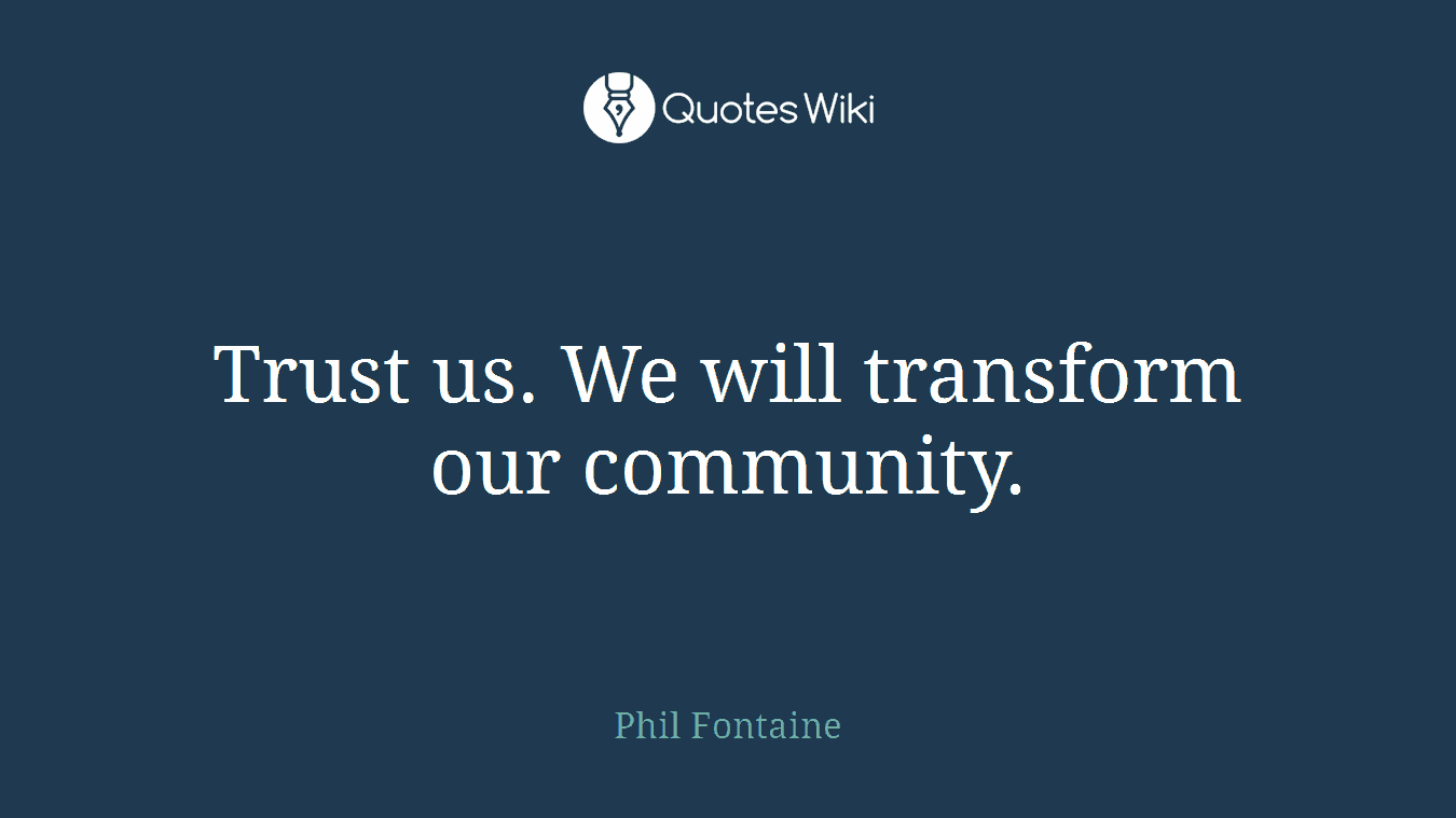Trust us. We will transform our community.