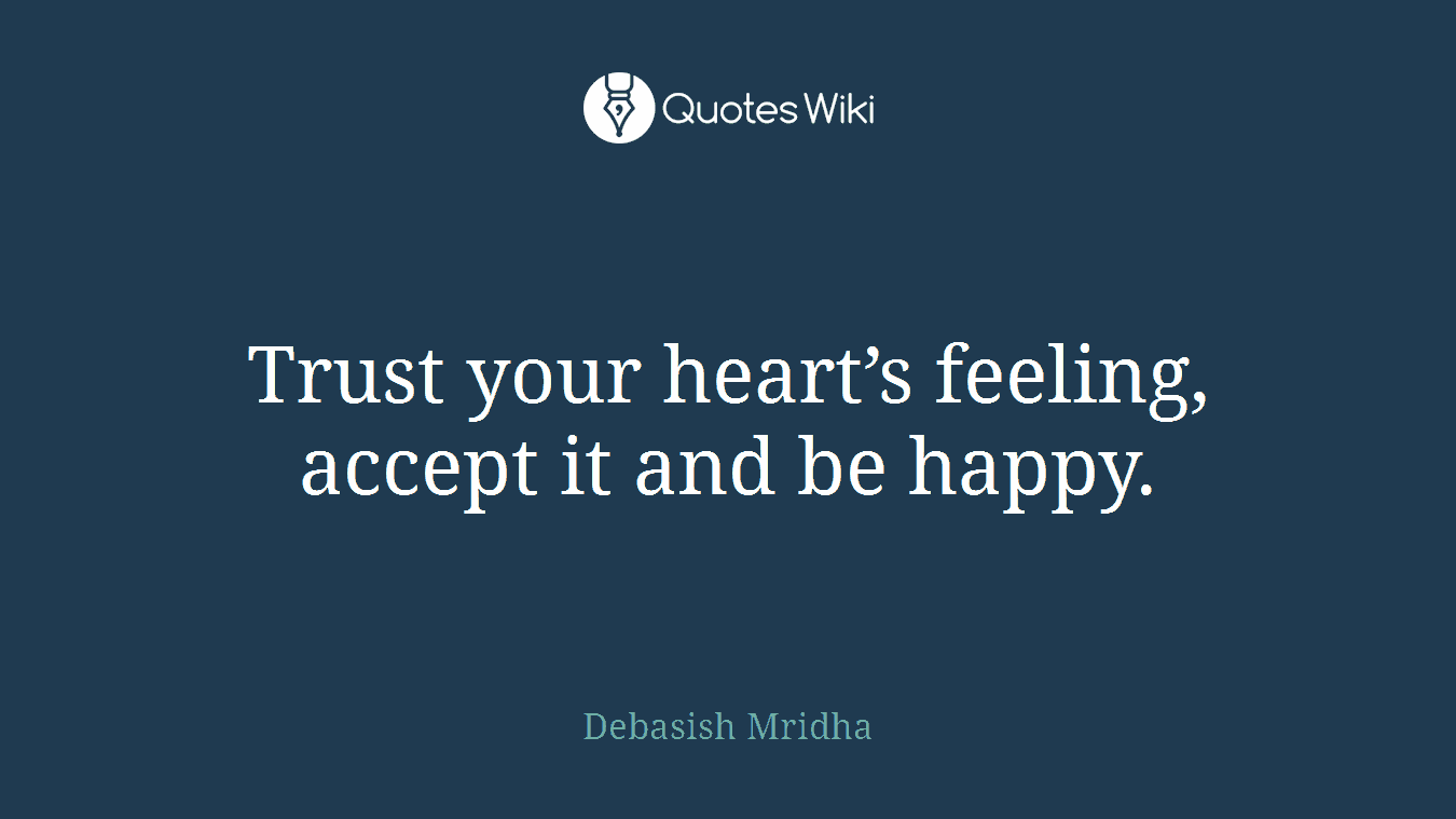 Trust your heart’s feeling, accept it and be happy.