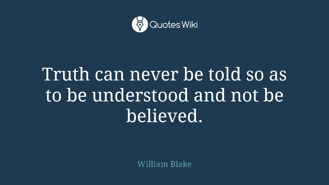 Truth can never be told so as to be understood and not be believed.