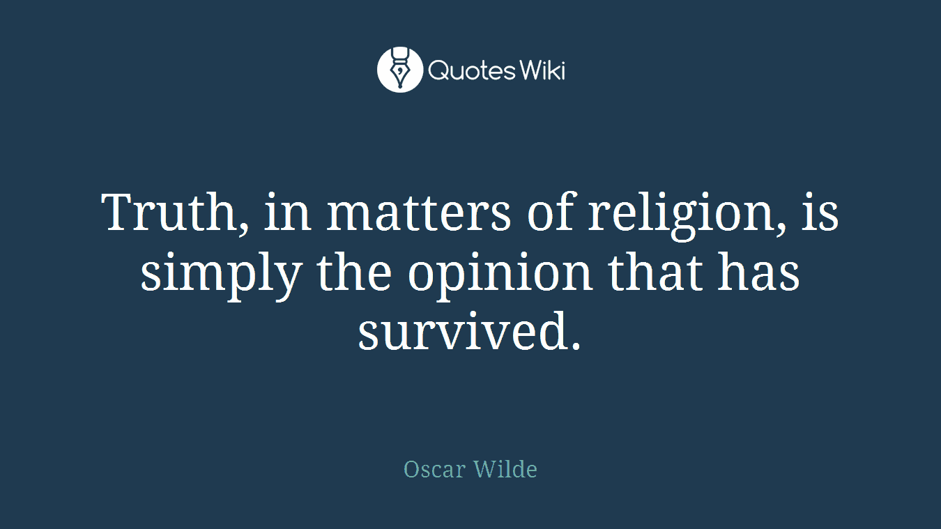Truth, in matters of religion, is simply the opinion that has survived.
