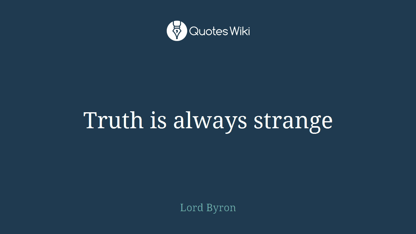 Truth is always strange