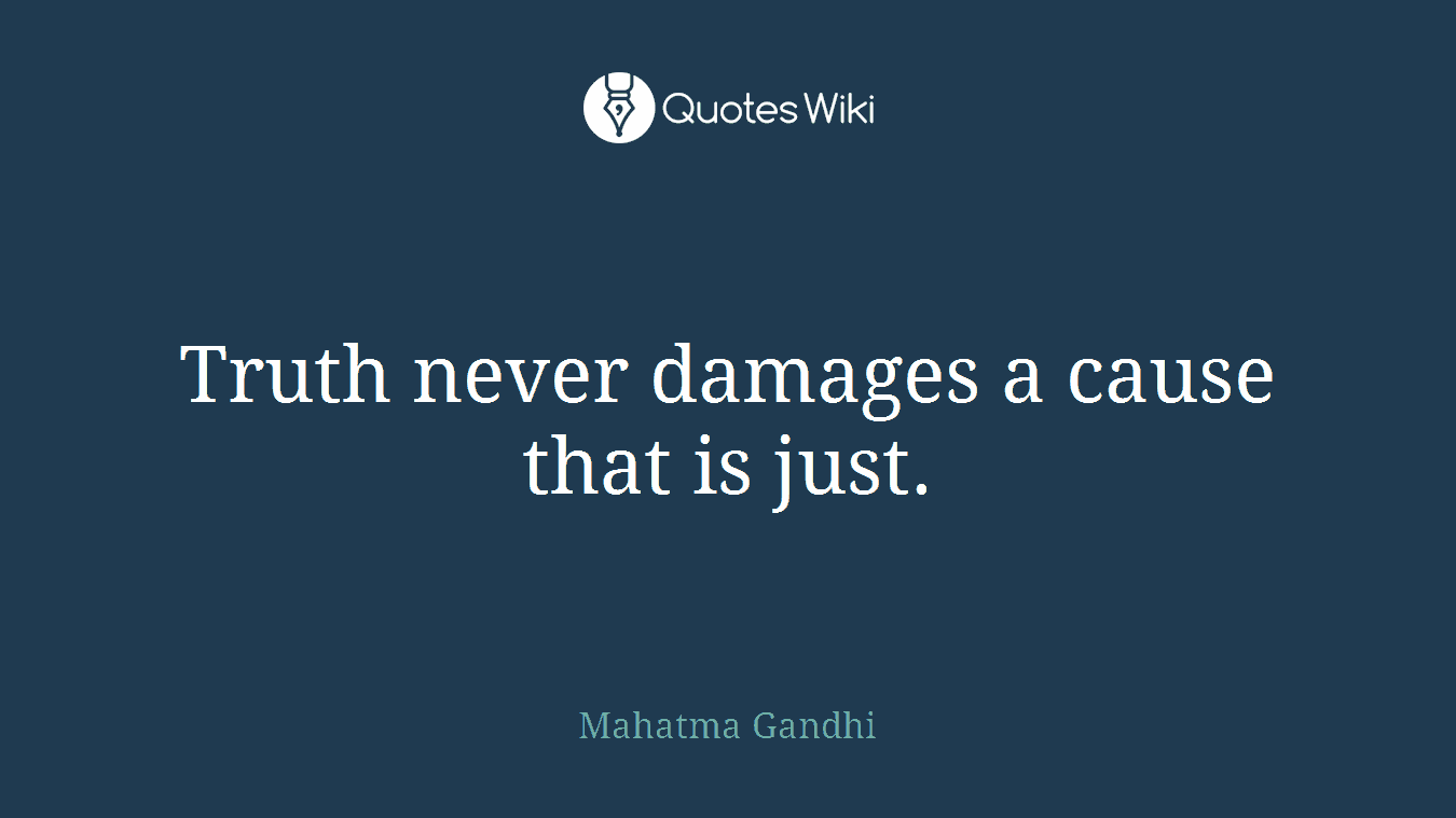 Truth never damages a cause that is just.