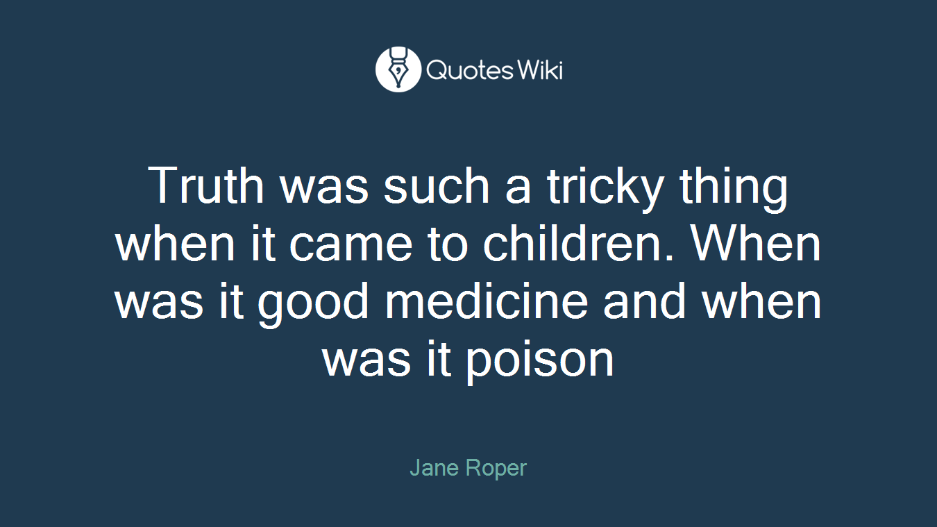 Truth was such a tricky thing when it came to children. When was it good medicine and when was it poison