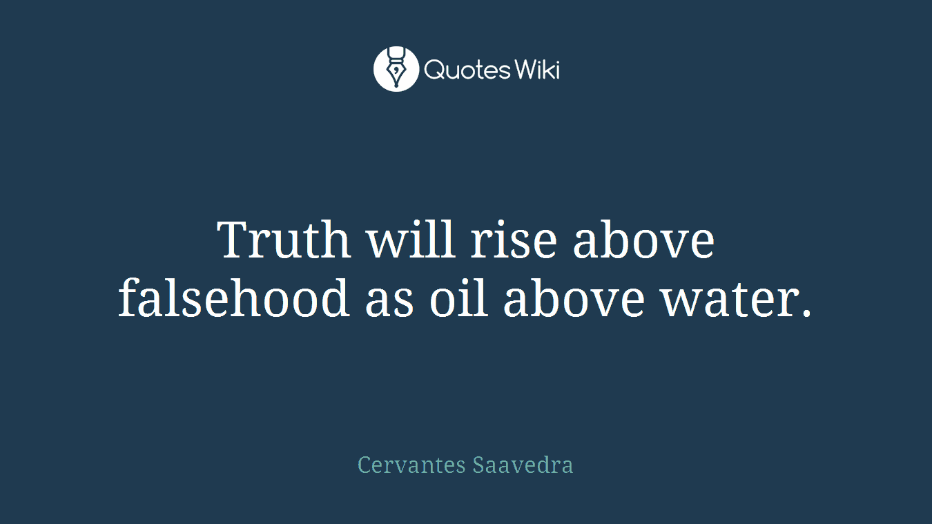 Truth will rise above falsehood as oil above water.