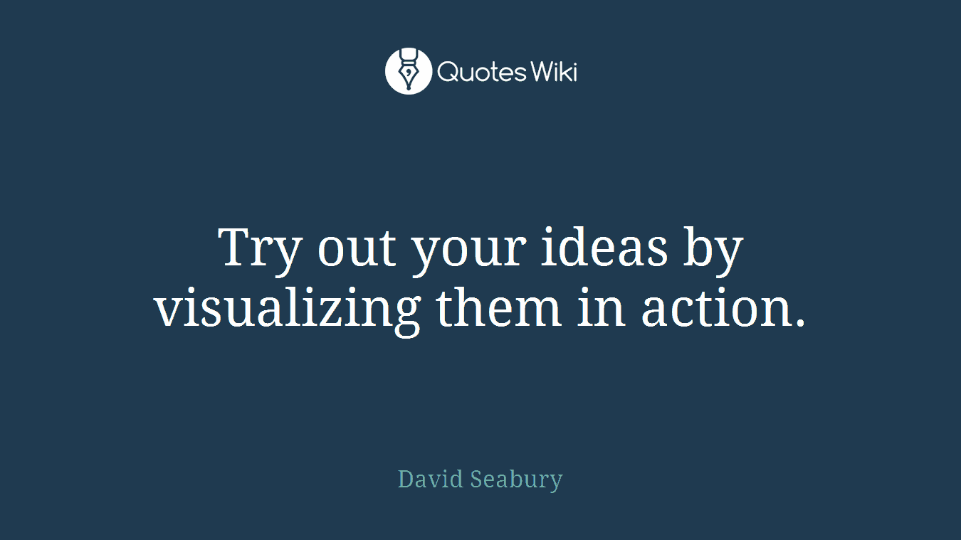 Try out your ideas by visualizing them in action.