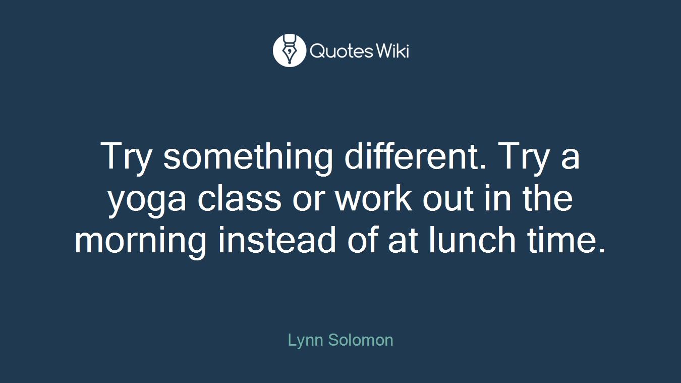 Try something different. Try a yoga class or work out in the morning instead of at lunch time.