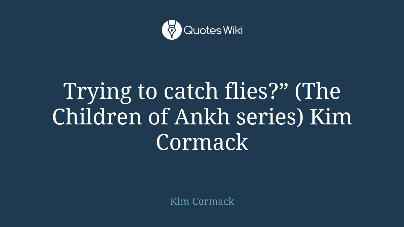 Trying to catch flies?” (The Children of Ankh series) Kim Cormack