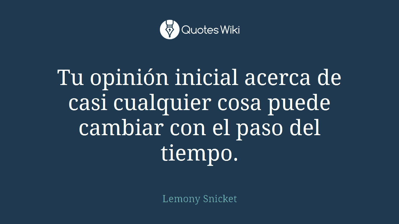 Tu opinión inicial acerca de casi cualquier cosa puede cambiar con el paso del tiempo.