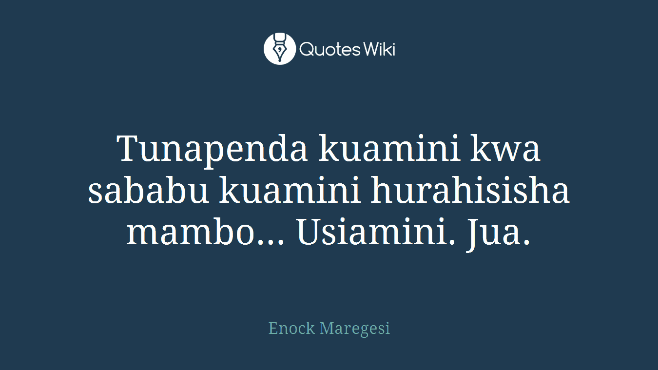 Tunapenda kuamini kwa sababu kuamini hurahisisha mambo… Usiamini. Jua.