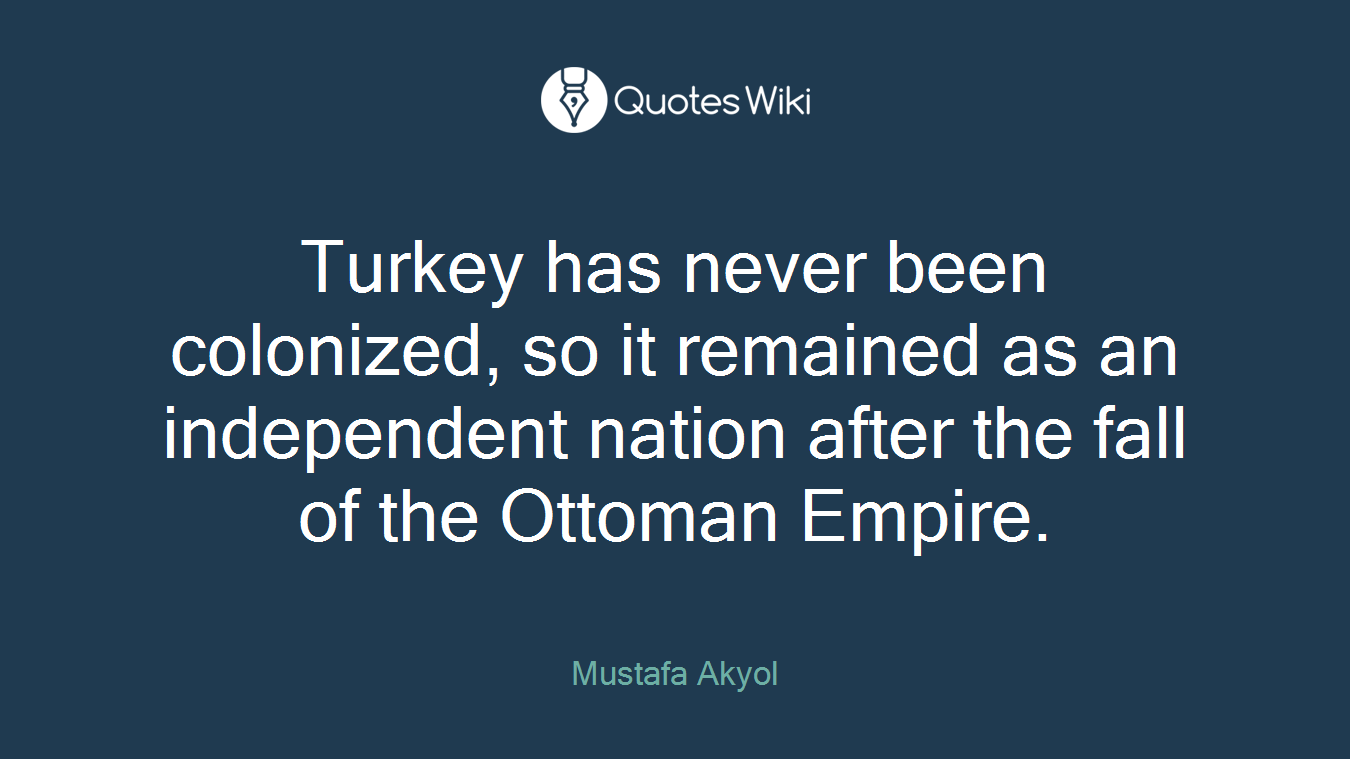 Turkey has never been colonized, so it remained as an independent nation after the fall of the Ottoman Empire.