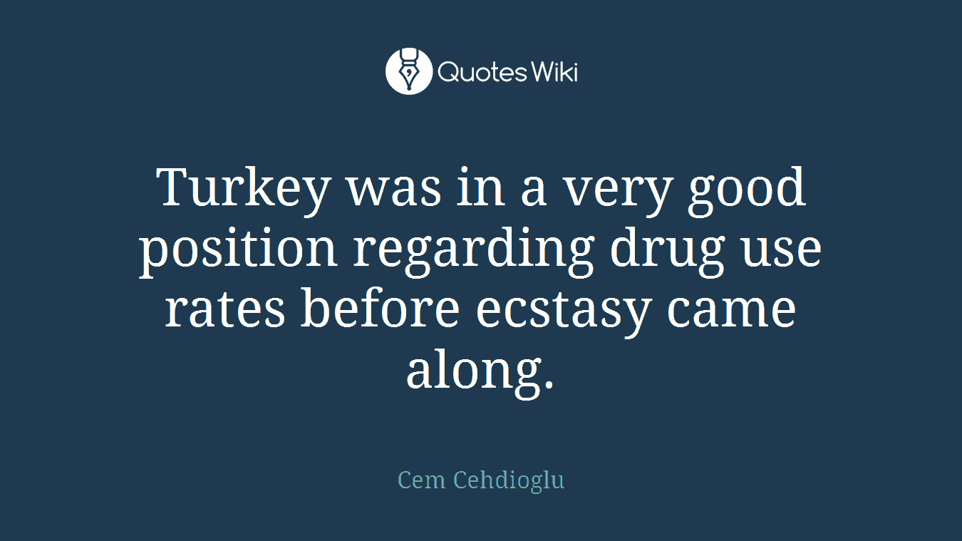 Turkey was in a very good position regarding drug use rates before ecstasy came along.