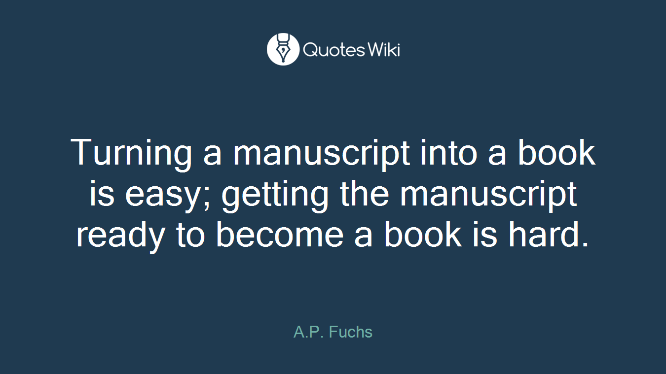Turning a manuscript into a book is easy; getting the manuscript ready to become a book is hard.