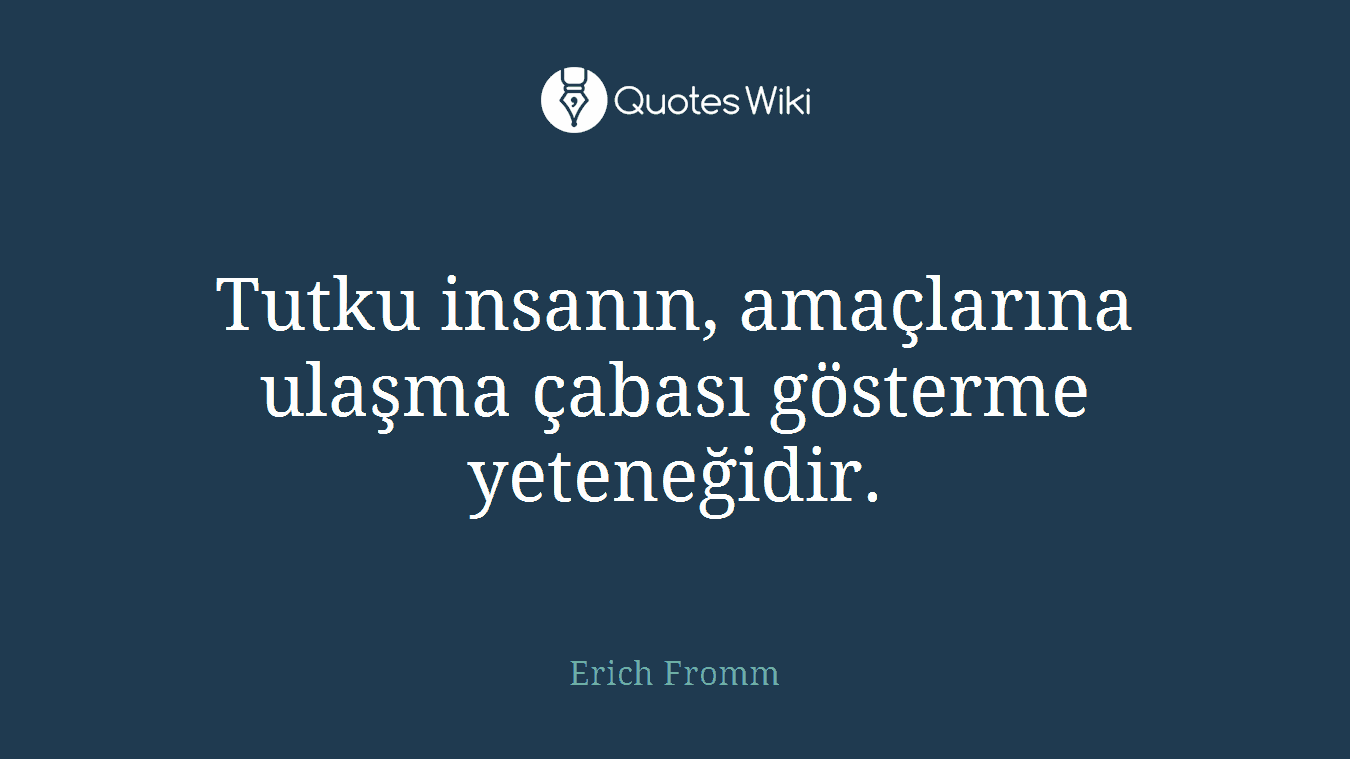 Tutku insanın, amaçlarına ulaşma çabası gösterme yeteneğidir.