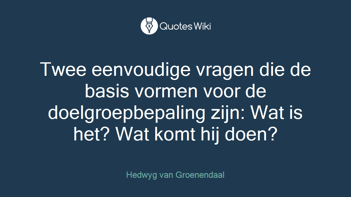Twee eenvoudige vragen die de basis vormen voor de doelgroepbepaling zijn: Wat is het? Wat komt hij doen?