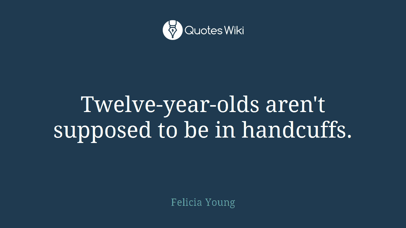 Twelve-year-olds aren't supposed to be in handcuffs.