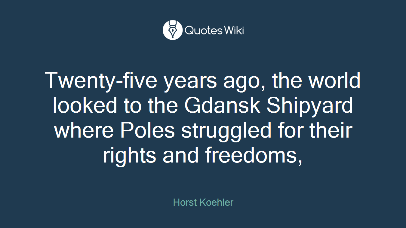 Twenty-five years ago, the world looked to the Gdansk Shipyard where Poles struggled for their rights and freedoms,