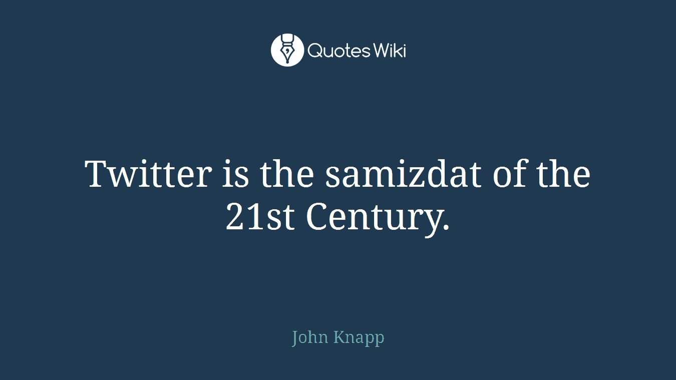 Twitter is the samizdat of the 21st Century.