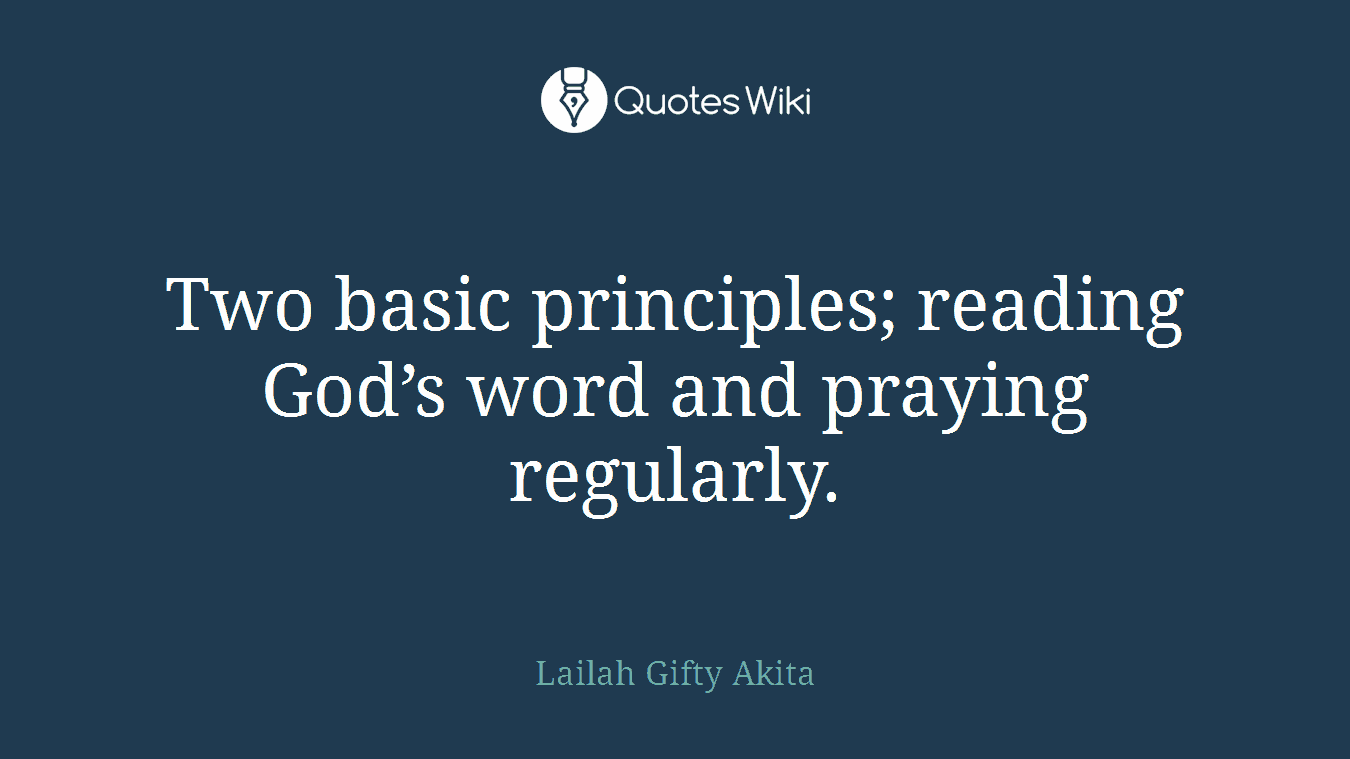 Two basic principles; reading God’s word and praying regularly.