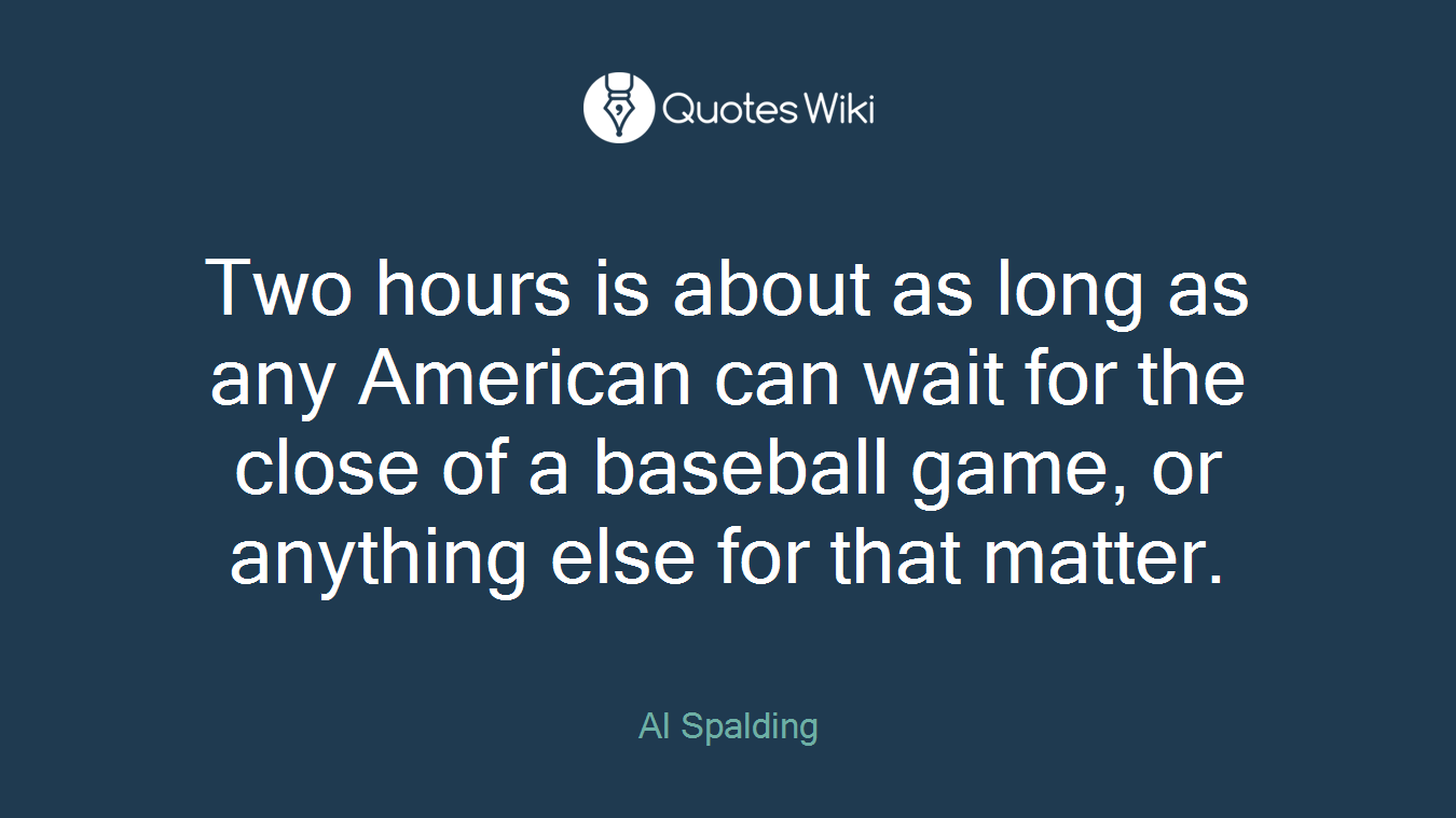 Two hours is about as long as any American can wait for the close of a baseball game, or anything else for that matter.