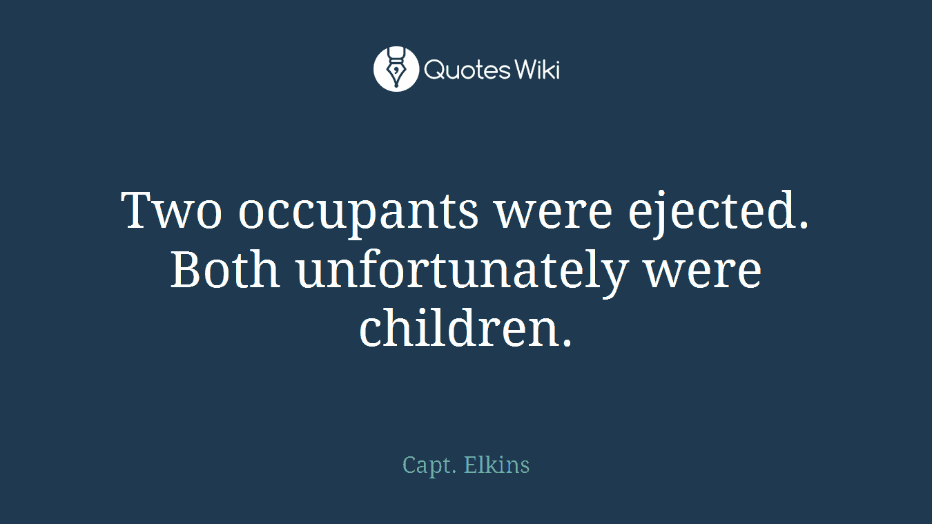 Two occupants were ejected. Both unfortunately were children.