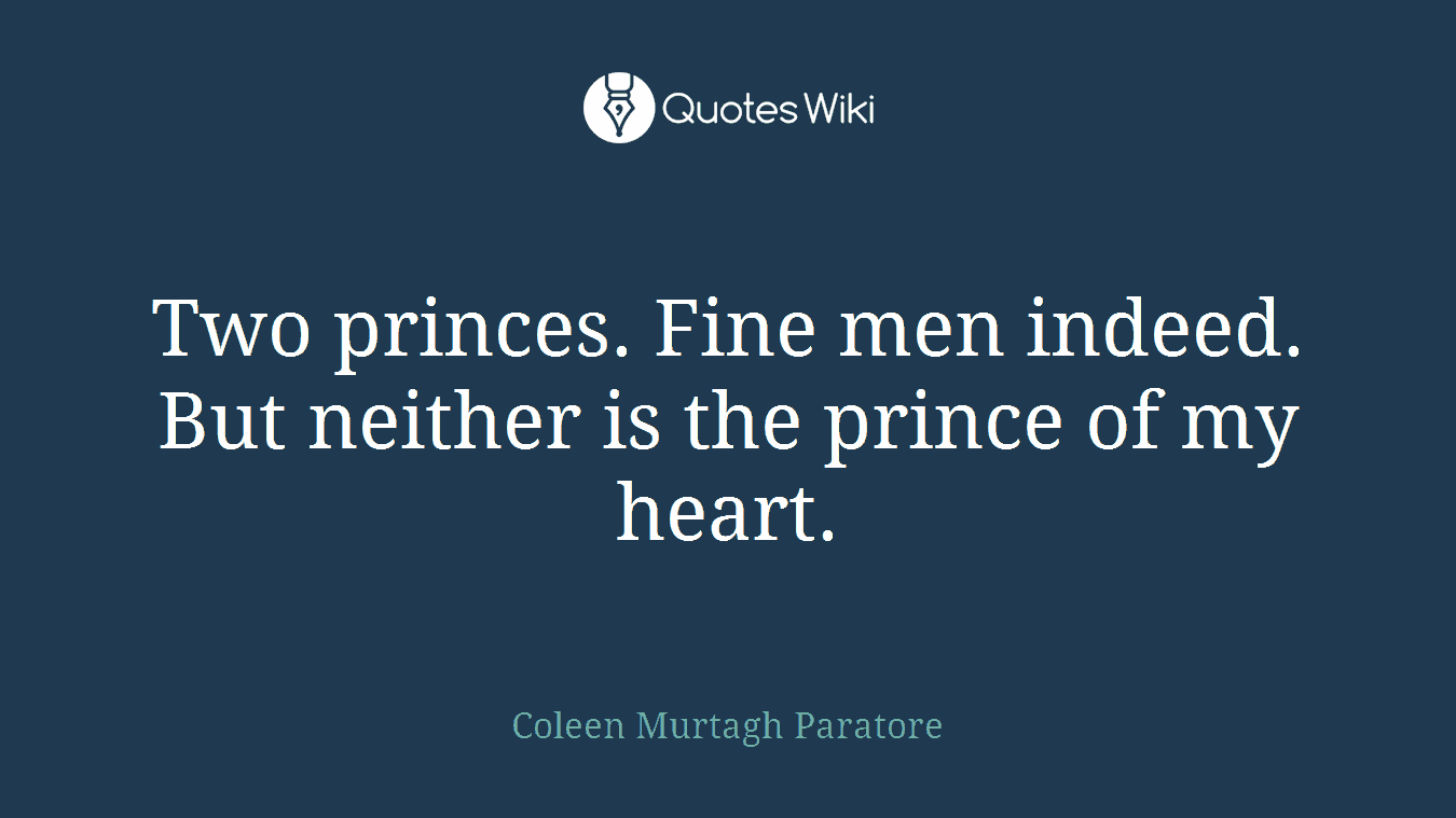 Two princes. Fine men indeed. But neither is the prince of my heart.