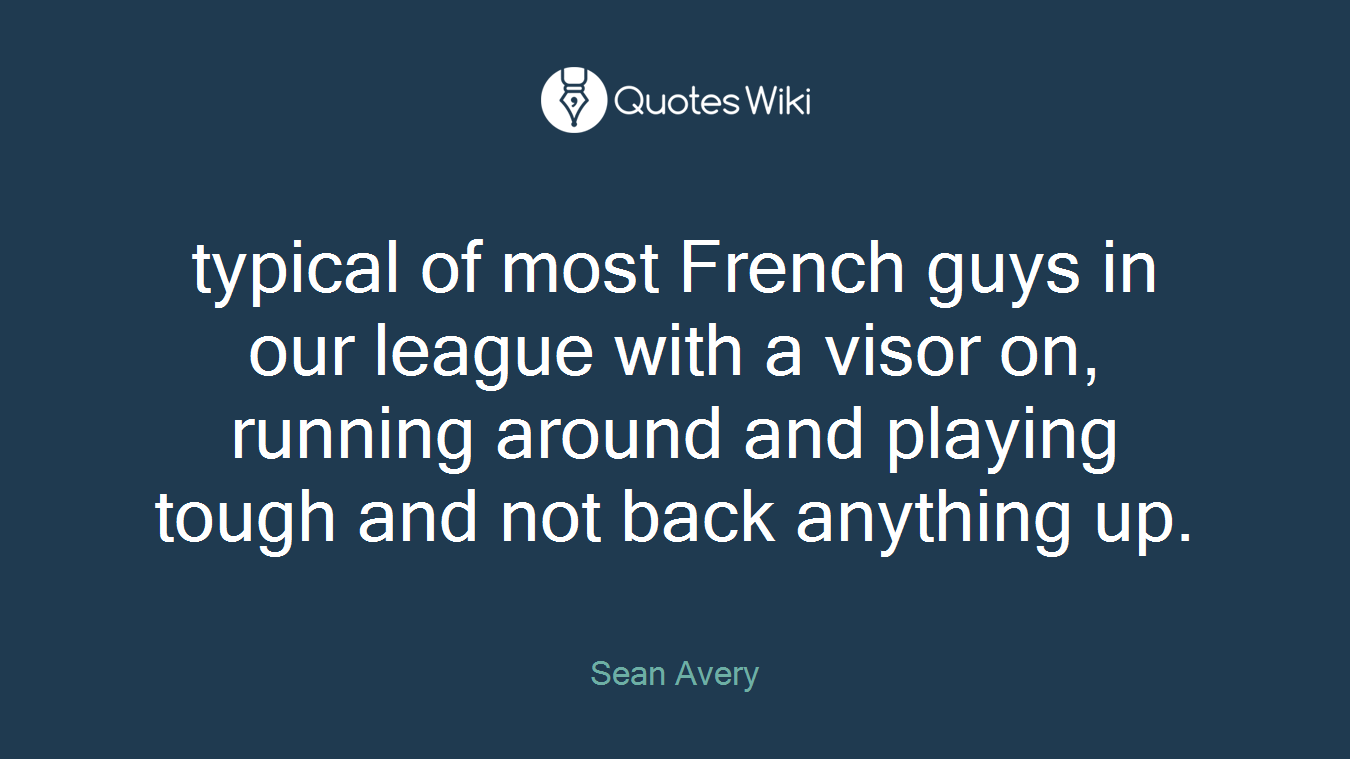 typical of most French guys in our league with a visor on, running around and playing tough and not back anything up.