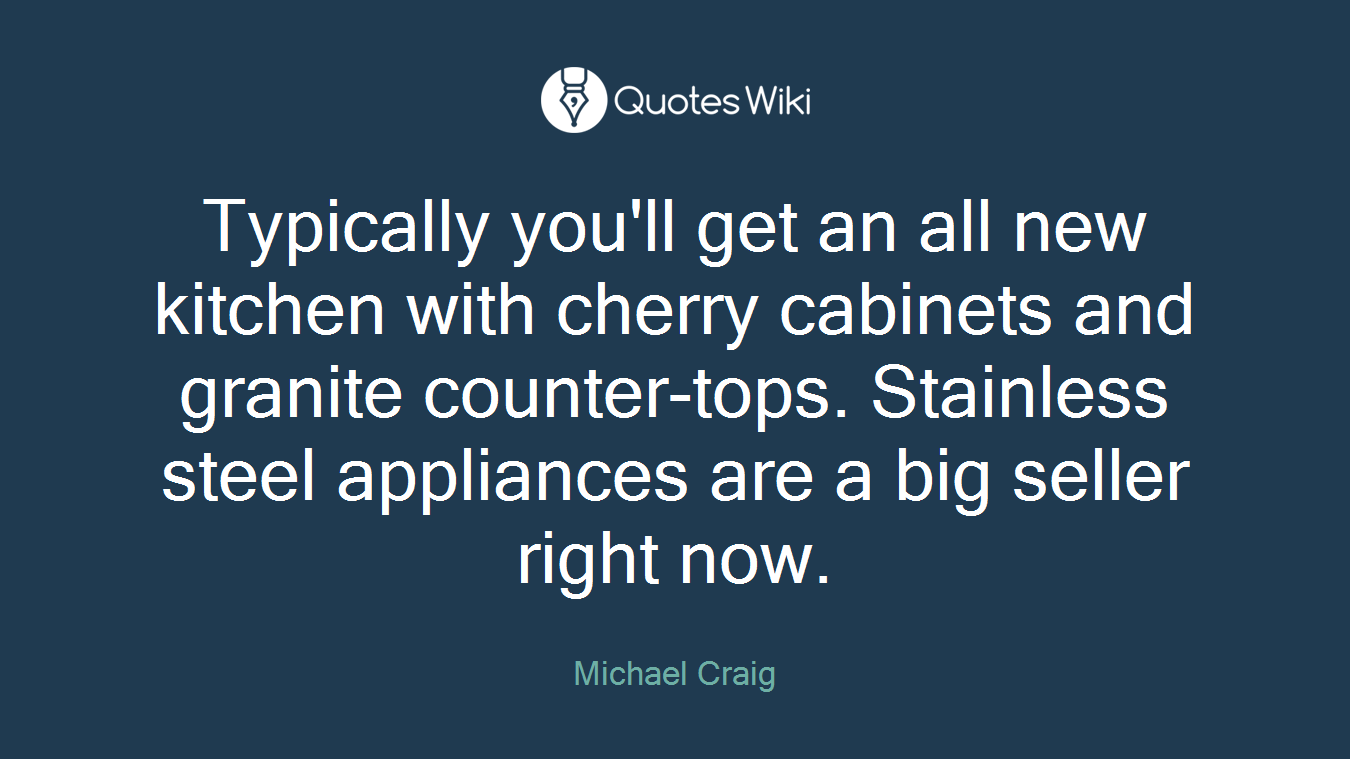 Typically you'll get an all new kitchen with cherry cabinets and granite counter-tops. Stainless steel appliances are a big seller right now.