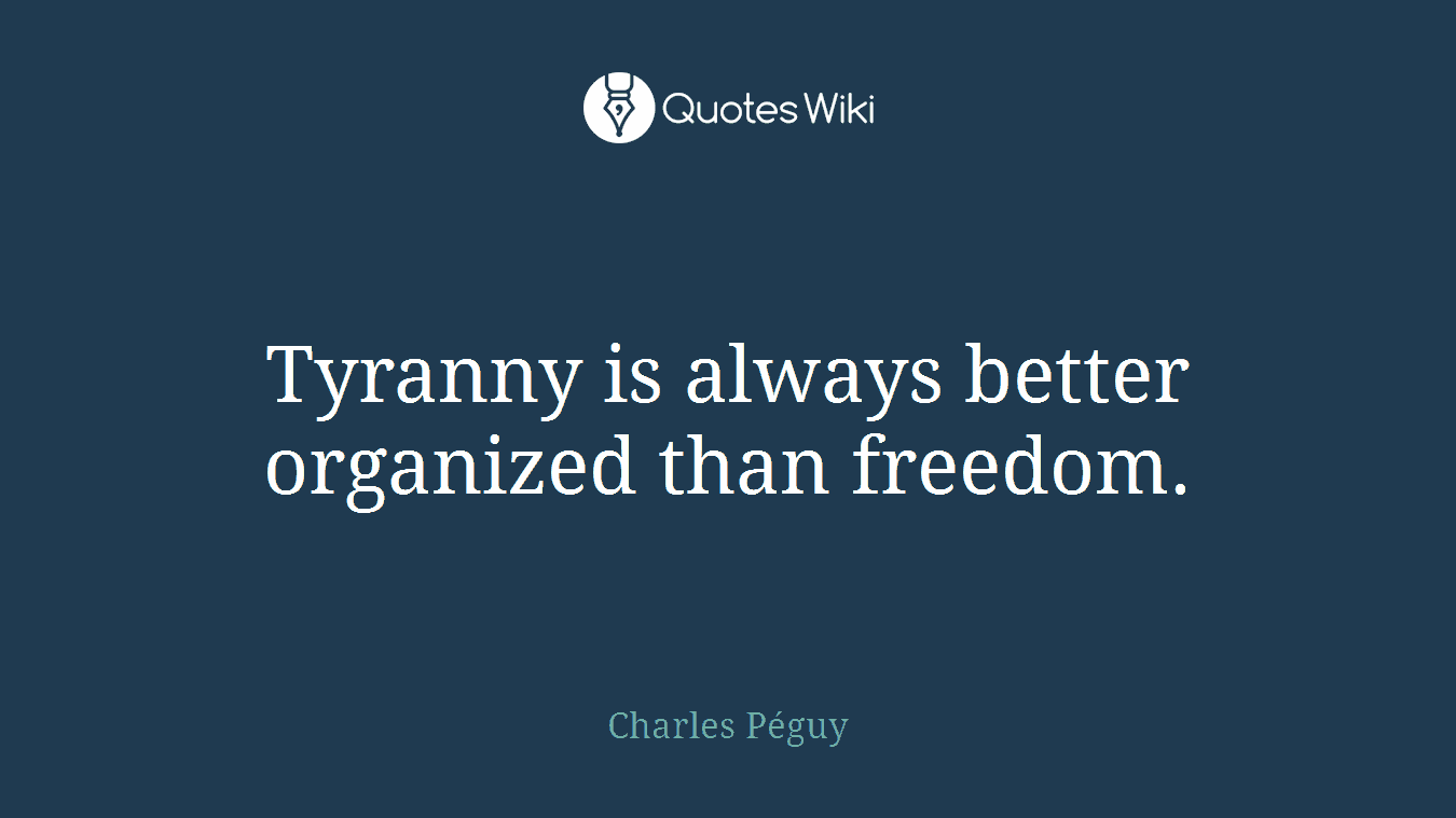 Tyranny is always better organized than freedom.