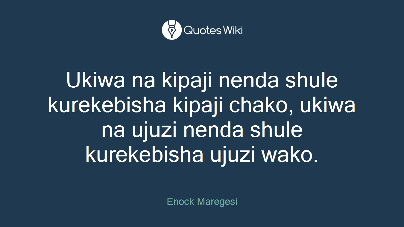 Ukiwa na kipaji nenda shule kurekebisha kipaji chako, ukiwa na ujuzi nenda shule kurekebisha ujuzi wako.