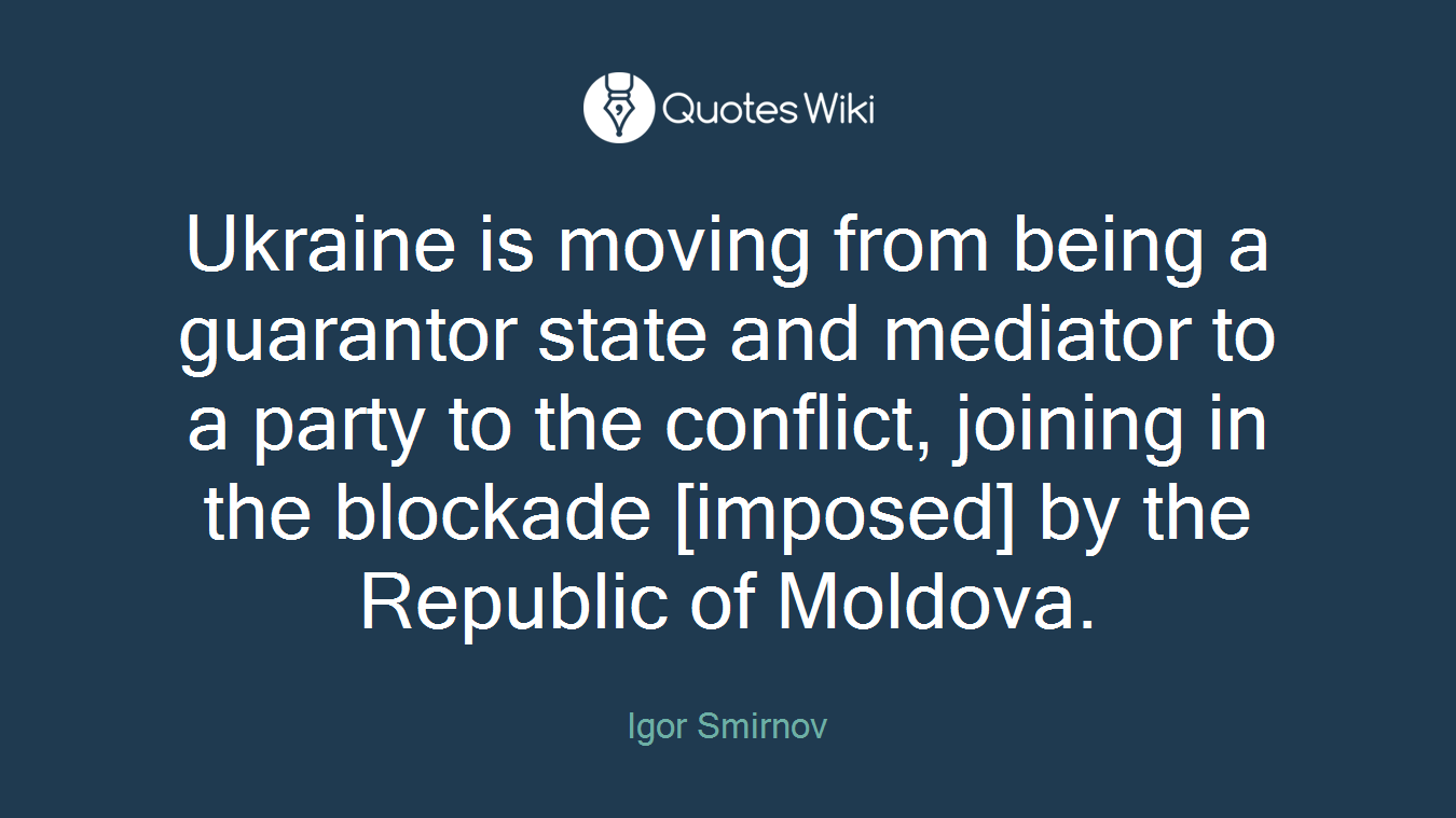 Ukraine is moving from being a guarantor state and mediator to a party to the conflict, joining in the blockade [imposed] by the Republic of Moldova.
