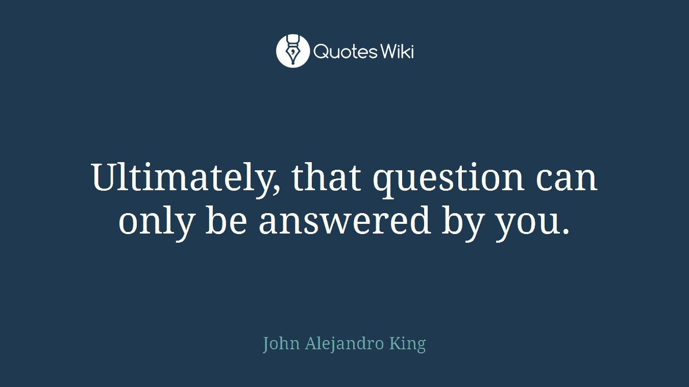 Ultimately, that question can only be answered by you.