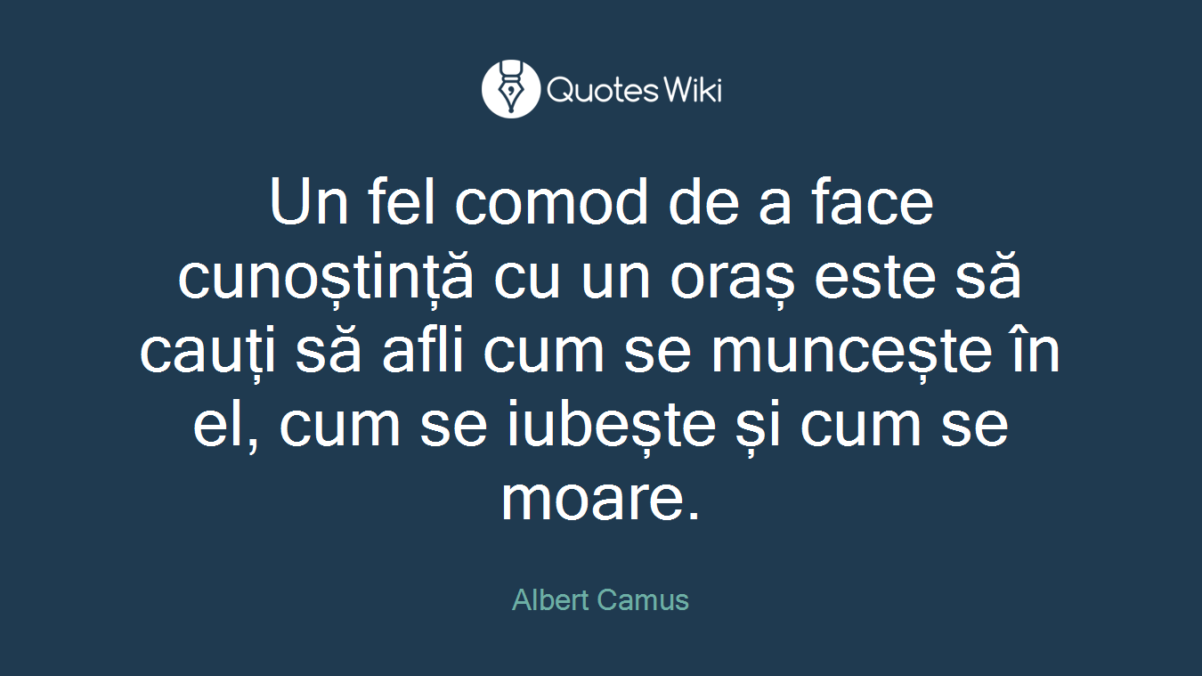 Un fel comod de a face cunoștință cu un oraș este să cauți să afli cum se muncește în el, cum se iubește și cum se moare.