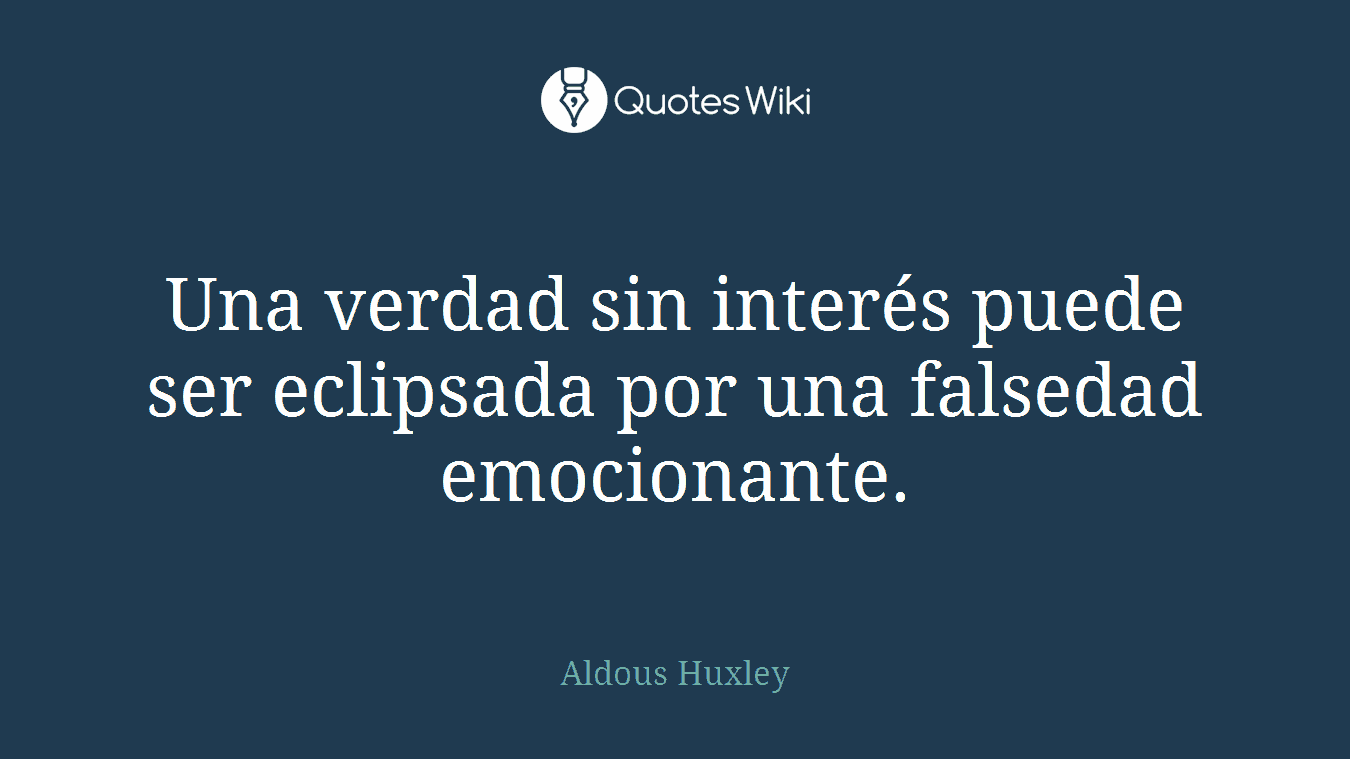 Una verdad sin interés puede ser eclipsada por una falsedad emocionante.