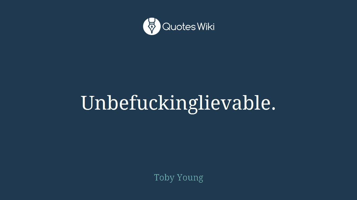 Unbefuckinglievable.