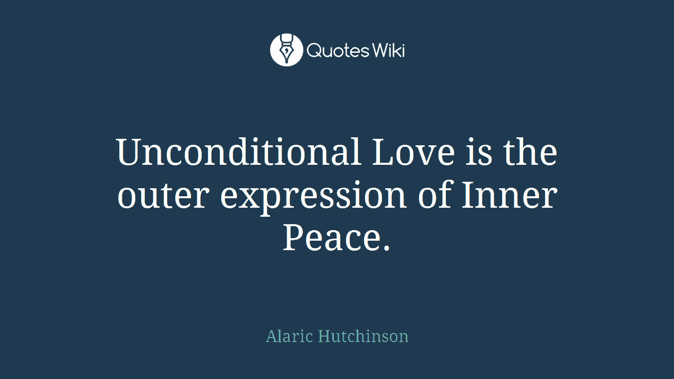 Unconditional Love is the outer expression of Inner Peace.