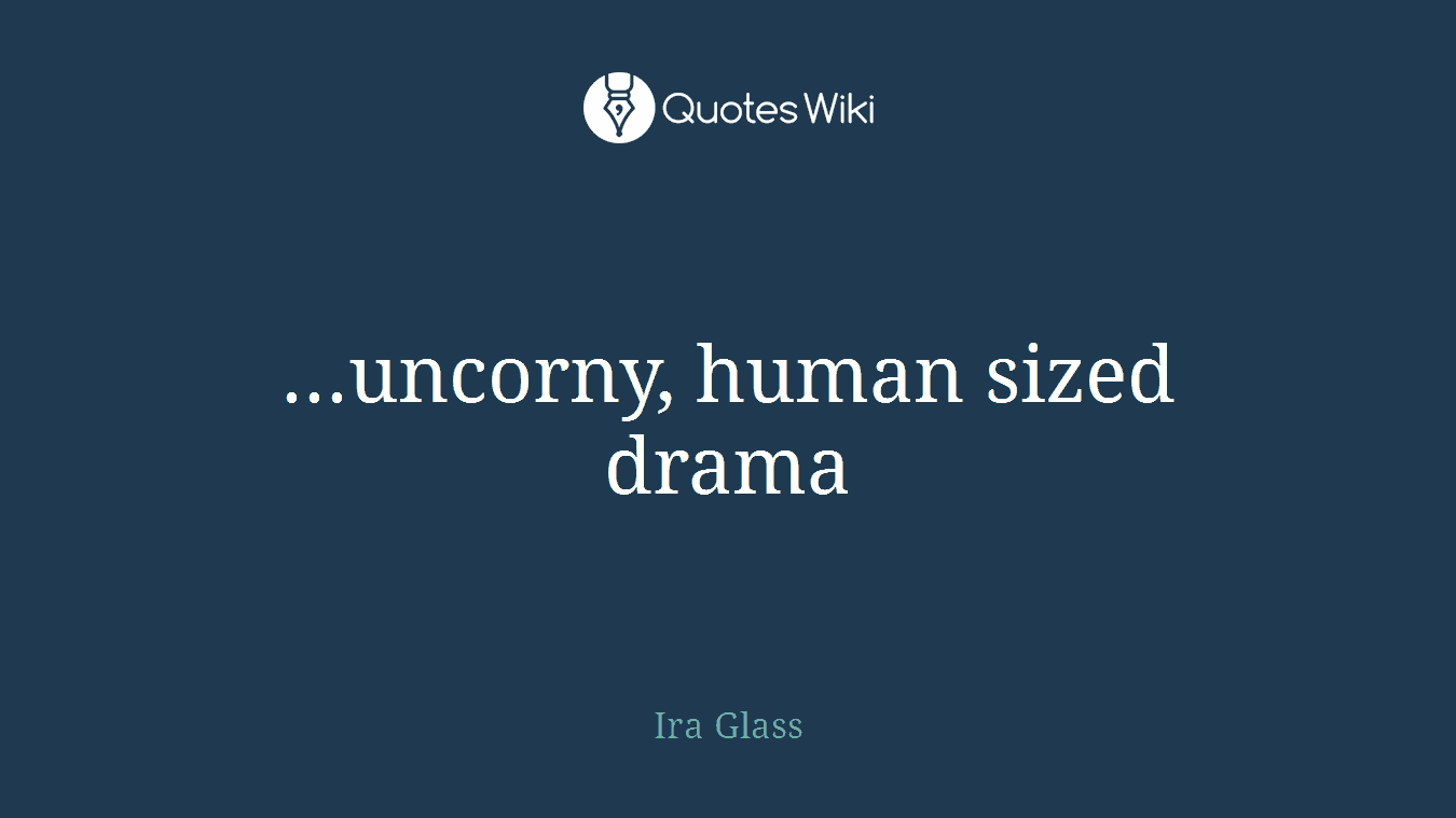 ...uncorny, human sized drama
