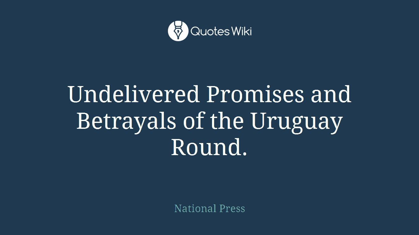 Undelivered Promises and Betrayals of the Uruguay Round.