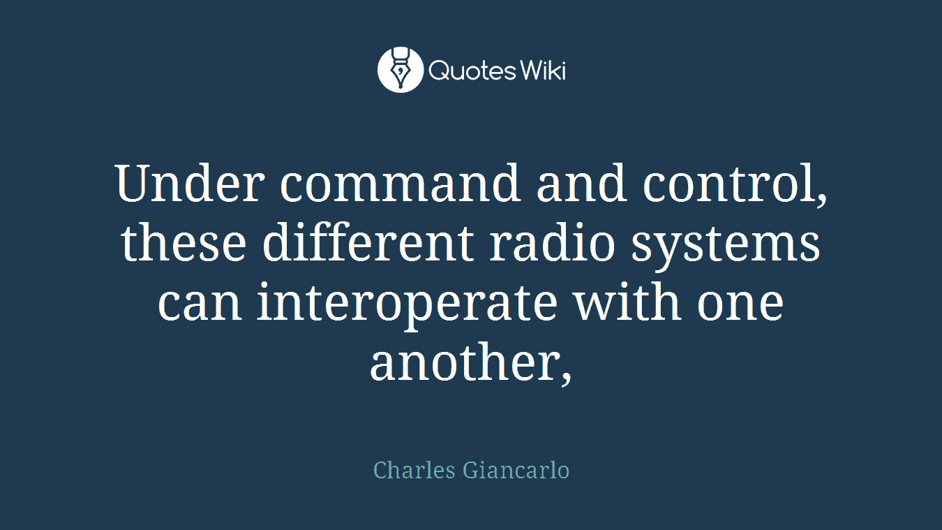 Under command and control, these different radio systems can interoperate with one another,