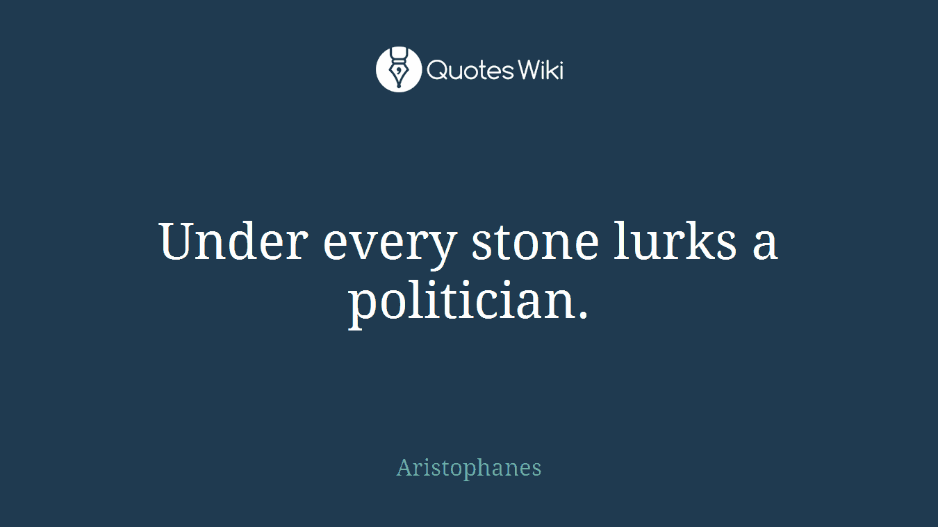 Under every stone lurks a politician.