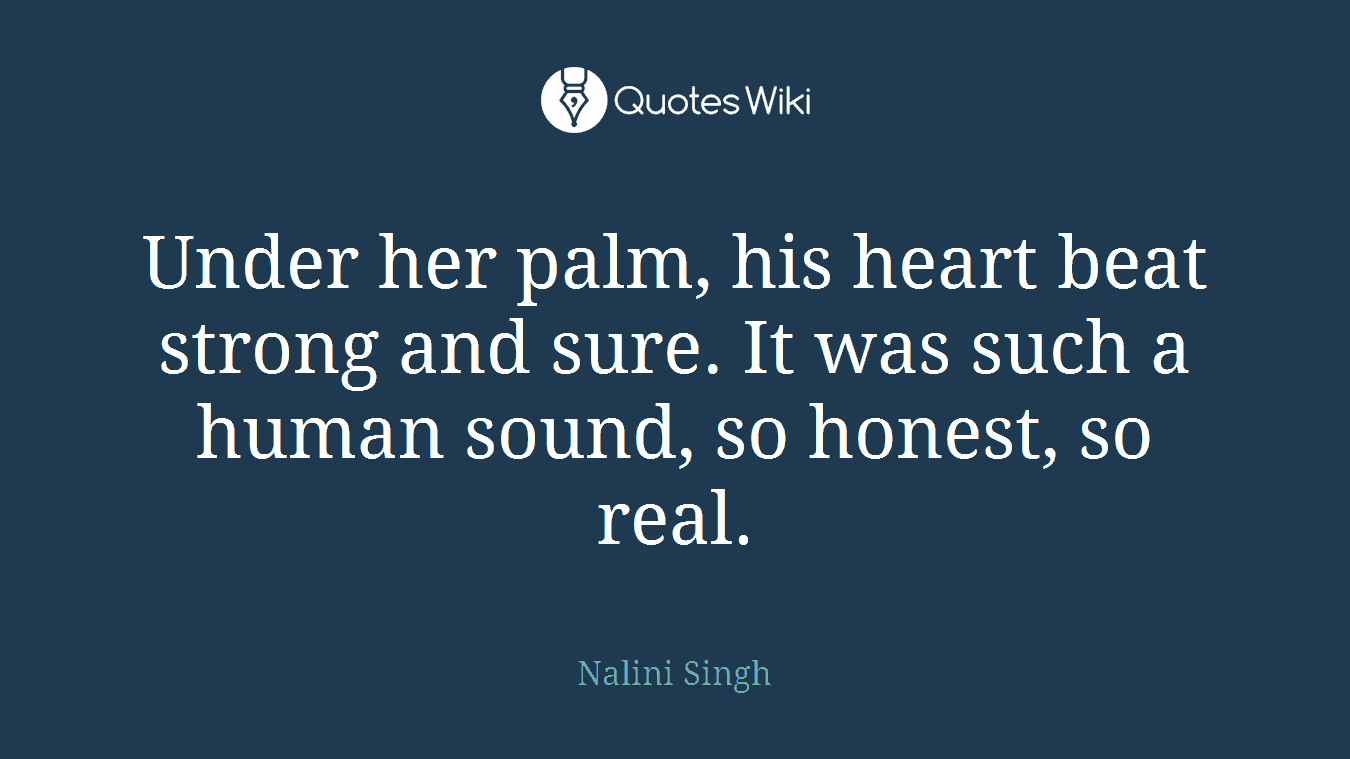 Under her palm, his heart beat strong and sure. It was such a human sound, so honest, so real.