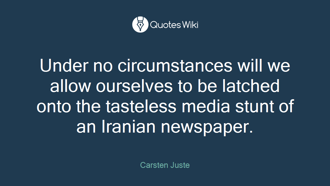 Under no circumstances will we allow ourselves to be latched onto the tasteless media stunt of an Iranian newspaper.