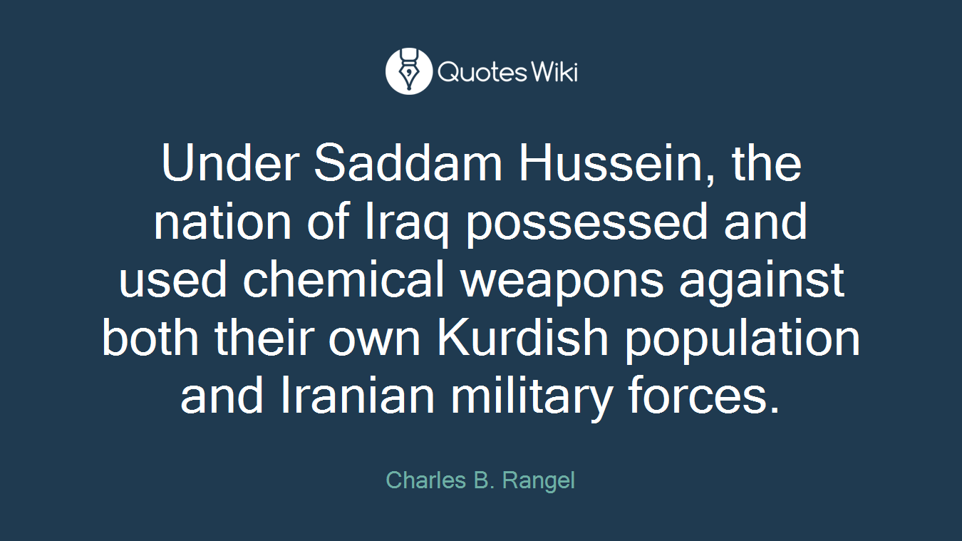 Under Saddam Hussein, the nation of Iraq possessed and used chemical weapons against both their own Kurdish population and Iranian military forces.
